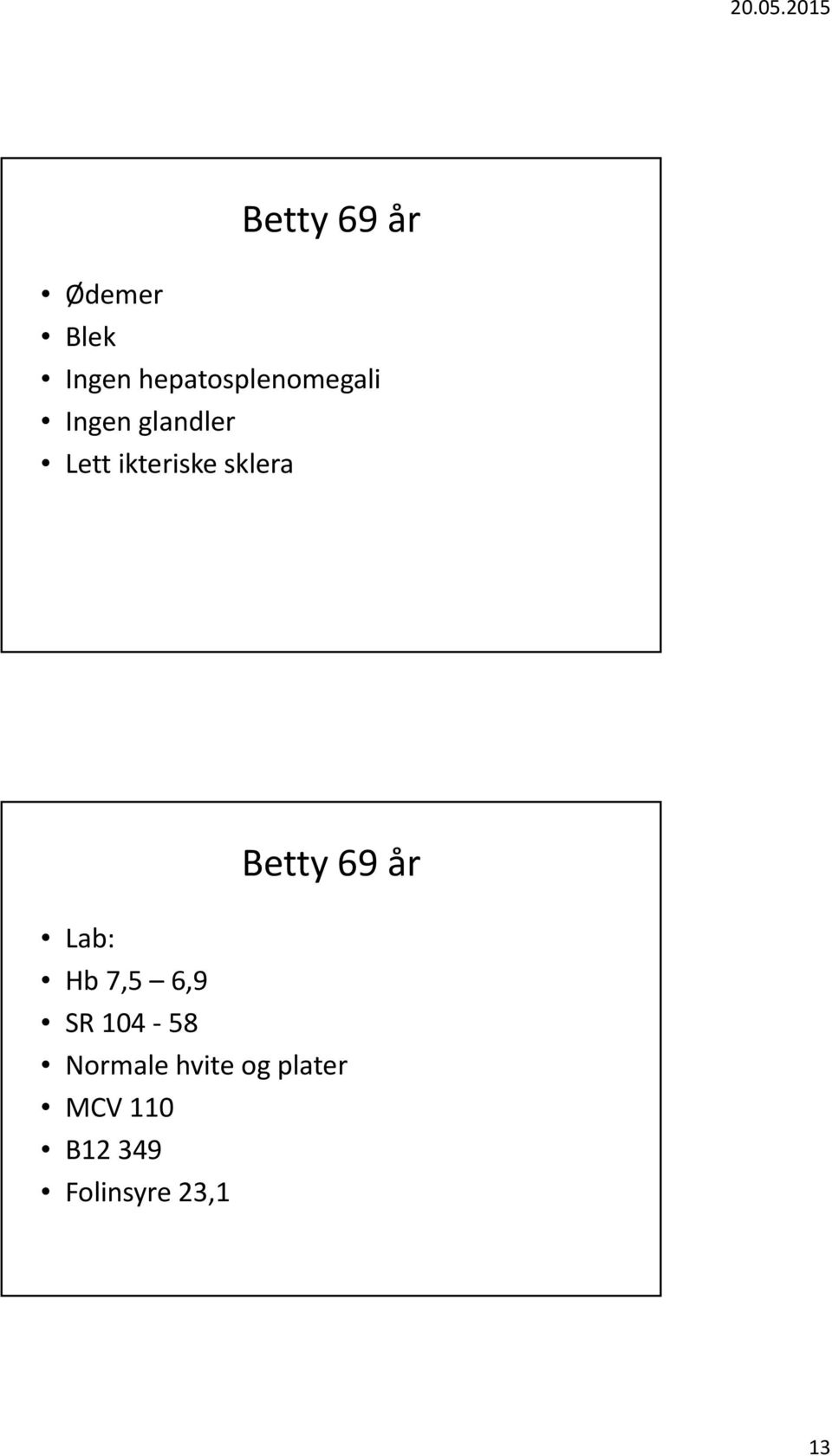 ikteriske sklera Betty 69 år Lab: Hb 7,5 6,9