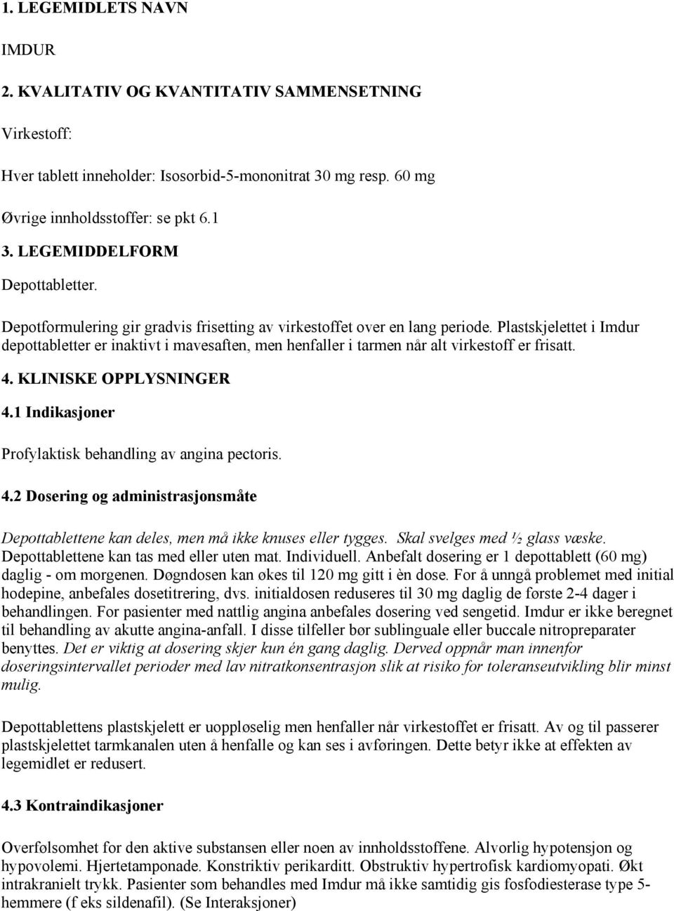 Plastskjelettet i Imdur depottabletter er inaktivt i mavesaften, men henfaller i tarmen når alt virkestoff er frisatt. 4. KLINISKE OPPLYSNINGER 4.