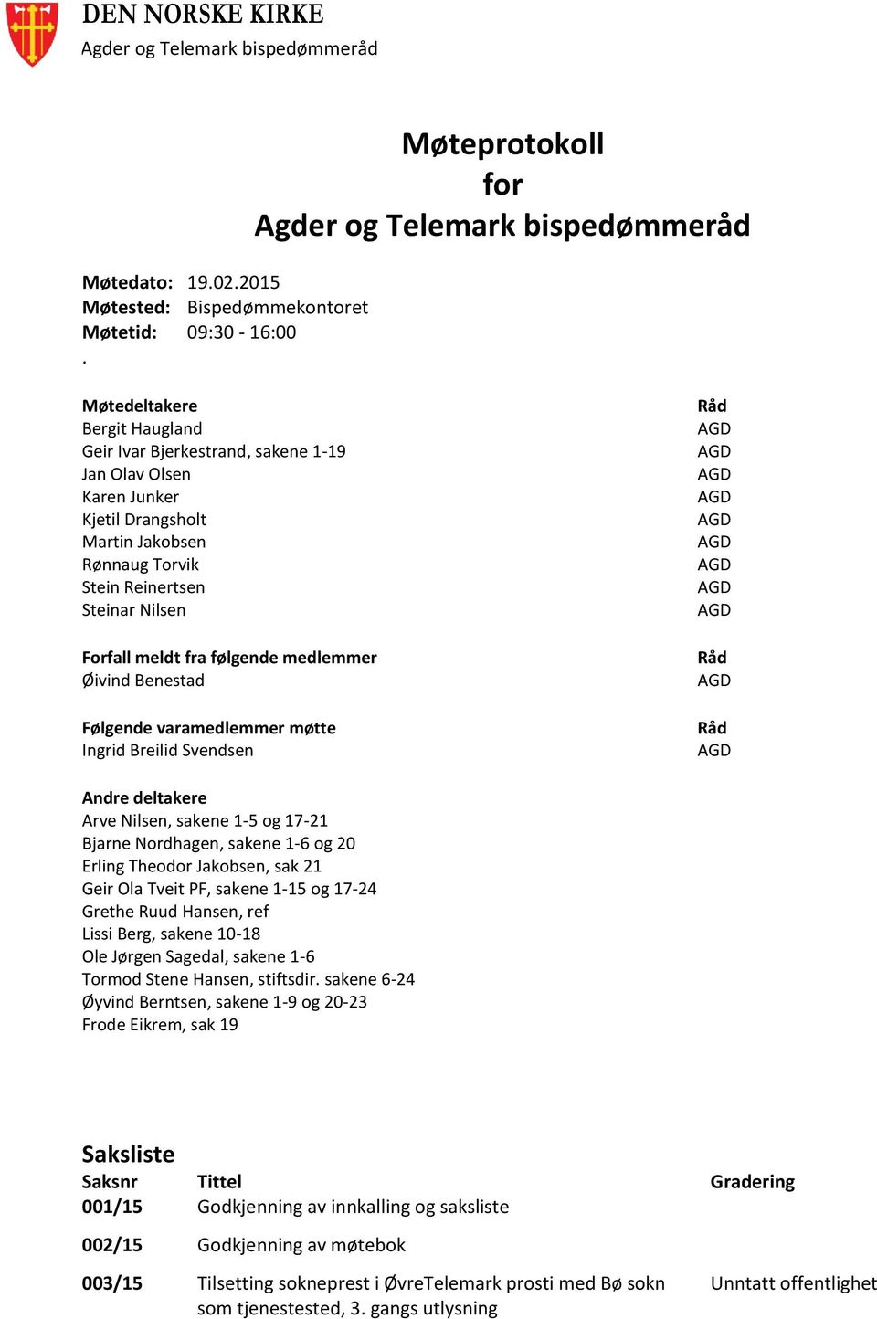 Reinertsen Steinar Nilsen Forfall meldt fra følgende medlemmer Øivind Benestad Følgende varamedlemmer møtte Ingrid Breilid Svendsen Råd Råd Råd Andre deltakere Arve Nilsen, sakene 1-5 og 17-21 Bjarne