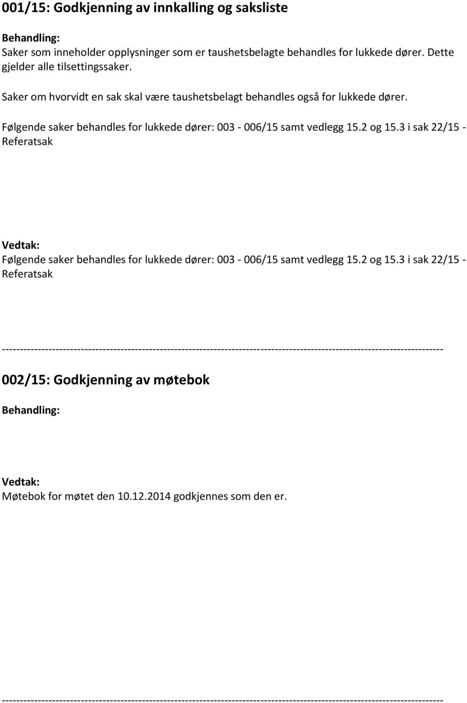 Følgende saker behandles for lukkede dører: 003-006/15 samt vedlegg 15.2 og 15.