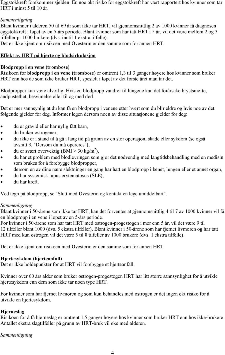 Blant kvinner som har tatt HRT i 5 år, vil det være mellom 2 og 3 tilfeller pr 1000 brukere (dvs. inntil 1 ekstra tilfelle). Det er ikke kjent om risikoen med Ovesterin er den samme som for annen HRT.