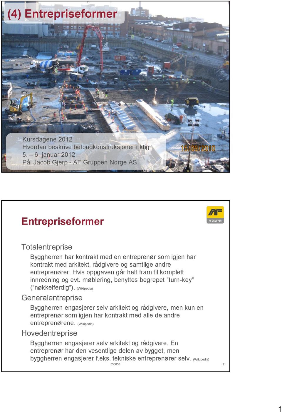 andre entreprenører. Hvis oppgaven går helt fram til komplett innredning og evt. møblering, benyttes begrepet turn-key ( nøkkelferdig ).