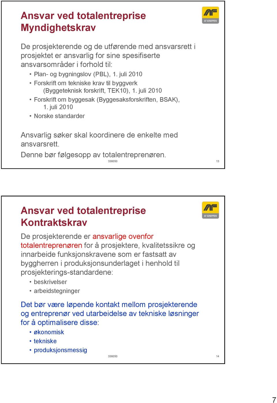 juli 2010 Norske standarder Ansvarlig søker skal koordinere de enkelte med ansvarsrett. Denne bør følgesopp av totalentreprenøren.