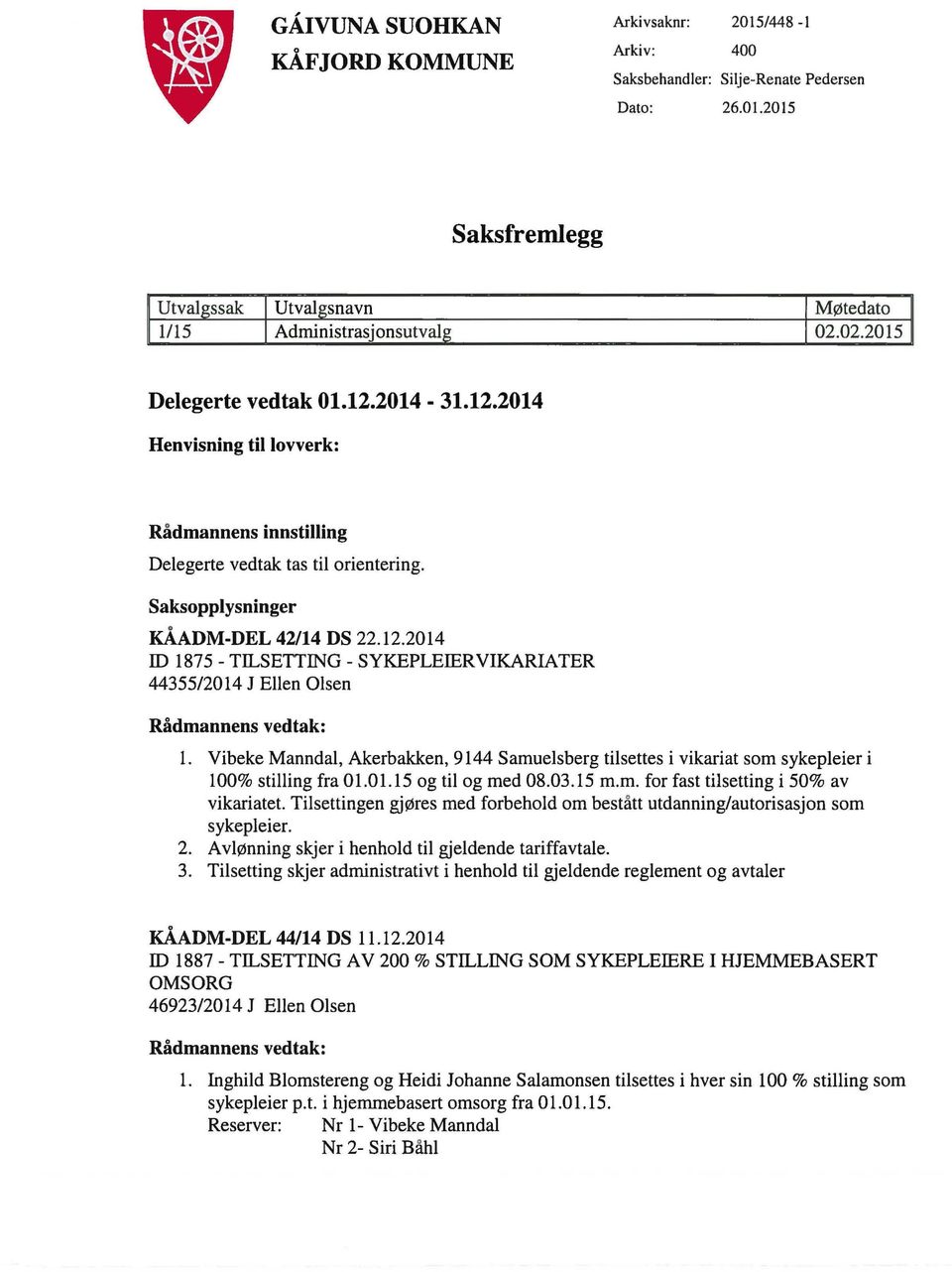 Vibeke Manndal, Akerbakken, 9144 Samuelsberg tilsettes i vikariat som sykepleier i 100% stilling fra 01.01.15 og til og med 08.03.15 m.m. for fast tilsetting i 50% av vikariatet.