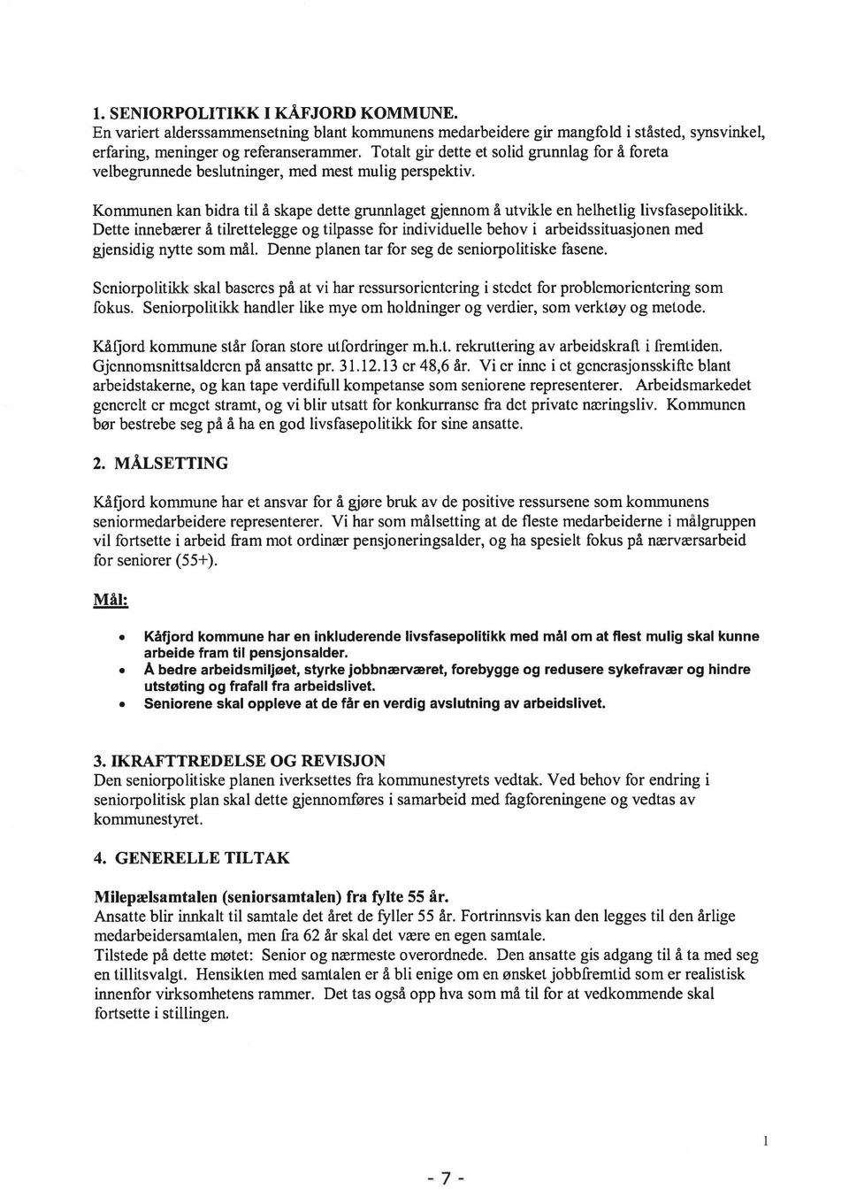 Dette innebærer å tilrettelegge og tilpasse for individuelle behov i arbeidssituasjonen med gjensidig nytte som mål. Denne planen tar for seg de seniorpolitiske fasene.