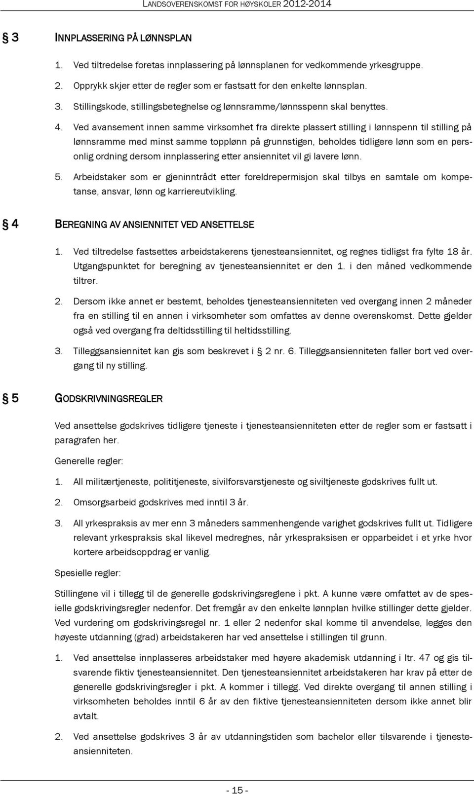 Ved avansement innen samme virksomhet fra direkte plassert stilling i lønnspenn til stilling på lønnsramme med minst samme topplønn på grunnstigen, beholdes tidligere lønn som en personlig ordning