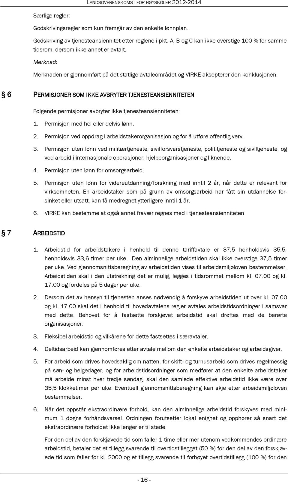 6 PERMISJONER SOM IKKE AVBRYTER TJENESTEANSIENNITETEN Følgende permisjoner avbryter ikke tjenesteansienniteten: 1. Permisjon med hel eller delvis lønn. 2.