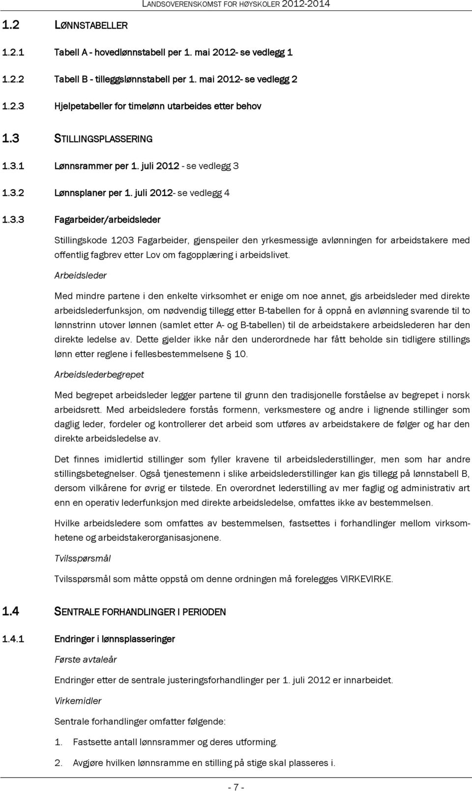 Arbeidsleder Med mindre partene i den enkelte virksomhet er enige om noe annet, gis arbeidsleder med direkte arbeidslederfunksjon, om nødvendig tillegg etter B-tabellen for å oppnå en avlønning