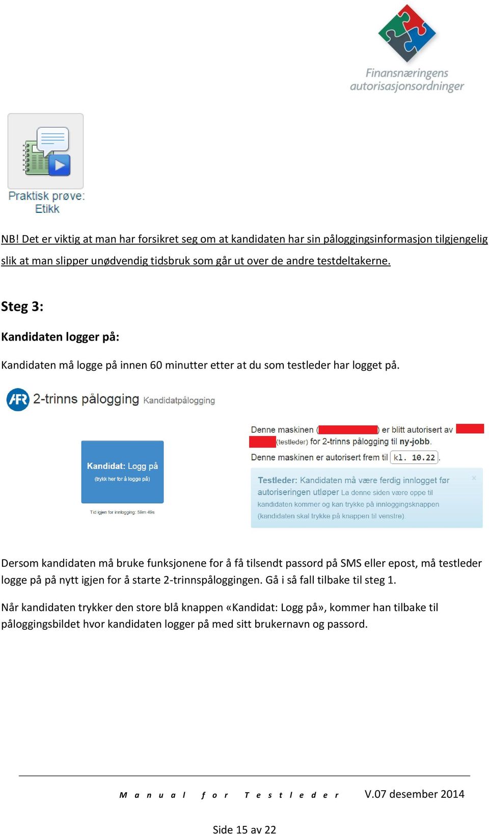 Dersom kandidaten må bruke funksjonene for å få tilsendt passord på SMS eller epost, må testleder logge på på nytt igjen for å starte 2-trinnspåloggingen.