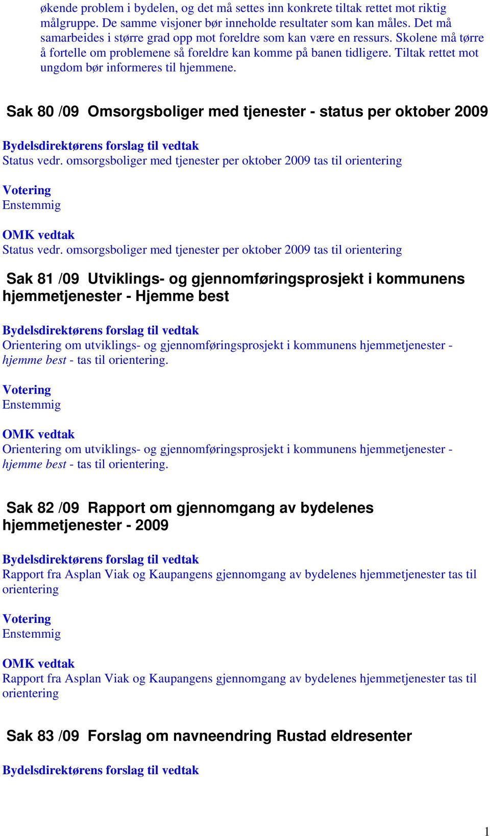 Tiltak rettet mot ungdom bør informeres til hjemmene. Sak 80 /09 Omsorgsboliger med tjenester - status per oktober 2009 Status vedr.