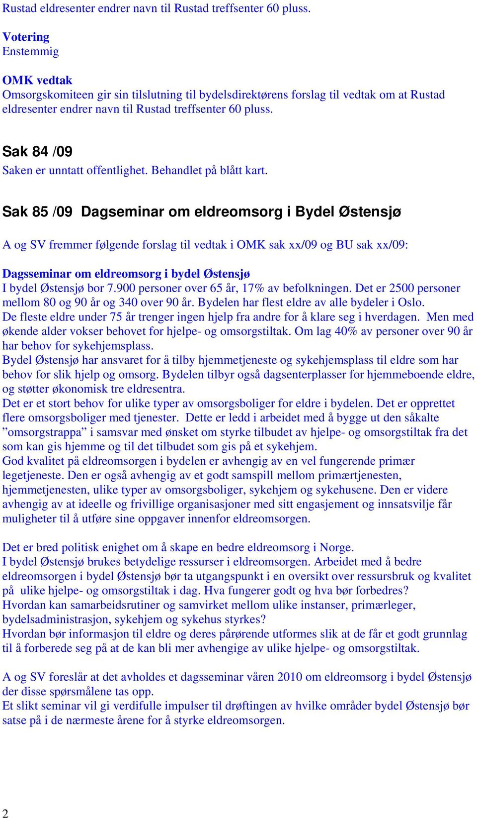 Sak 85 /09 Dagseminar om eldreomsorg i Bydel Østensjø A og SV fremmer følgende forslag til vedtak i OMK sak xx/09 og BU sak xx/09: Dagsseminar om eldreomsorg i bydel Østensjø I bydel Østensjø bor 7.