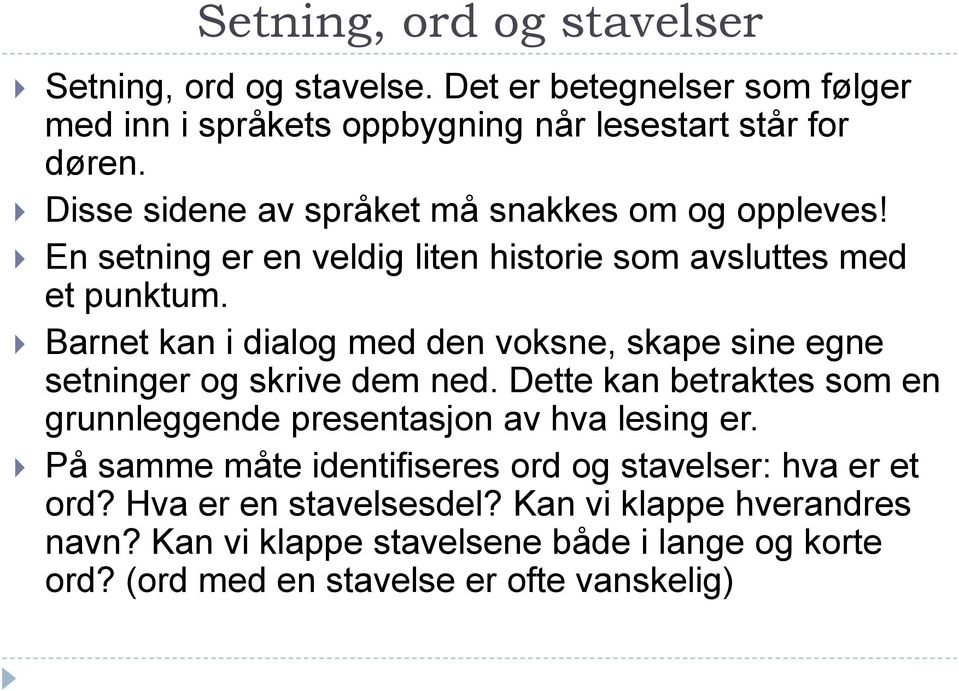 Barnet kan i dialog med den voksne, skape sine egne setninger og skrive dem ned. Dette kan betraktes som en grunnleggende presentasjon av hva lesing er.