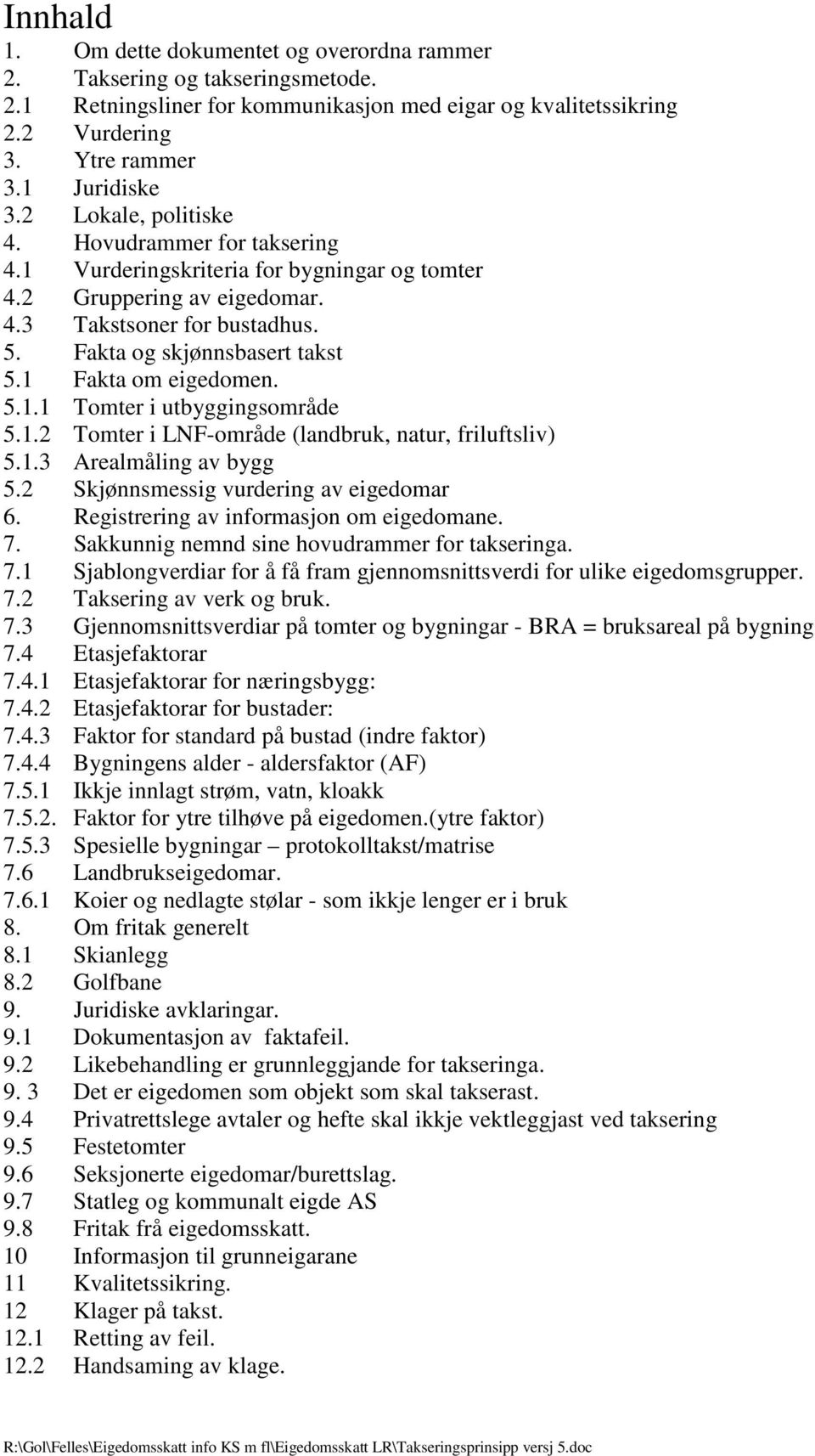 1 Fakta om eigedomen. 5.1.1 Tomter i utbyggingsområde 5.1.2 Tomter i LNF-område (landbruk, natur, friluftsliv) 5.1.3 Arealmåling av bygg 5.2 Skjønnsmessig vurdering av eigedomar 6.