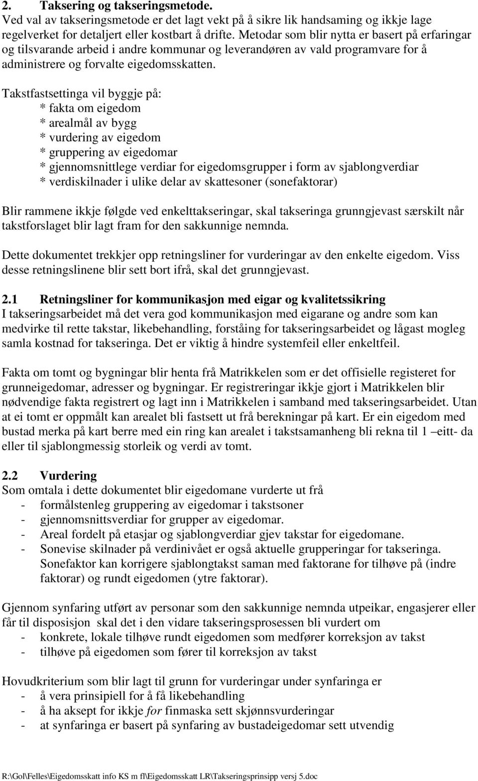 Takstfastsettinga vil byggje på: * fakta om eigedom * arealmål av bygg * vurdering av eigedom * gruppering av eigedomar * gjennomsnittlege verdiar for eigedomsgrupper i form av sjablongverdiar *