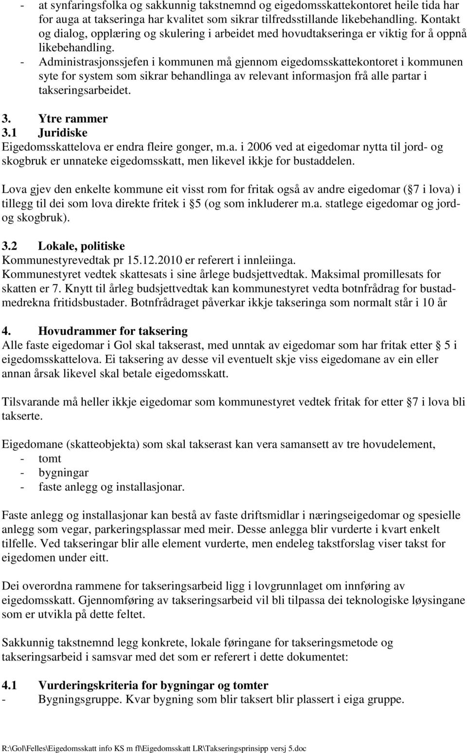 - Administrasjonssjefen i kommunen må gjennom eigedomsskattekontoret i kommunen syte for system som sikrar behandlinga av relevant informasjon frå alle partar i takseringsarbeidet. 3. Ytre rammer 3.