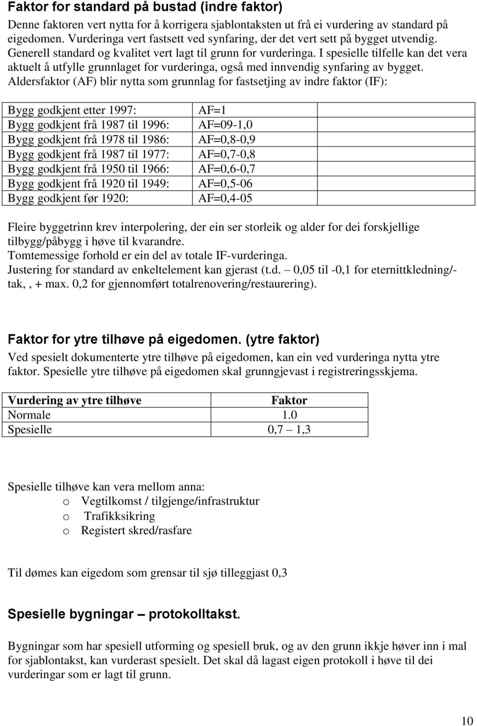 I spesielle tilfelle kan det vera aktuelt å utfylle grunnlaget for vurderinga, også med innvendig synfaring av bygget.