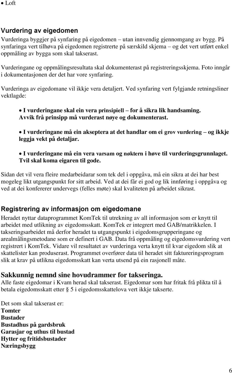 Vurderingane og oppmålingsresultata skal dokumenterast på registreringsskjema. Foto inngår i dokumentasjonen der det har vore synfaring. Vurderinga av eigedomane vil ikkje vera detaljert.