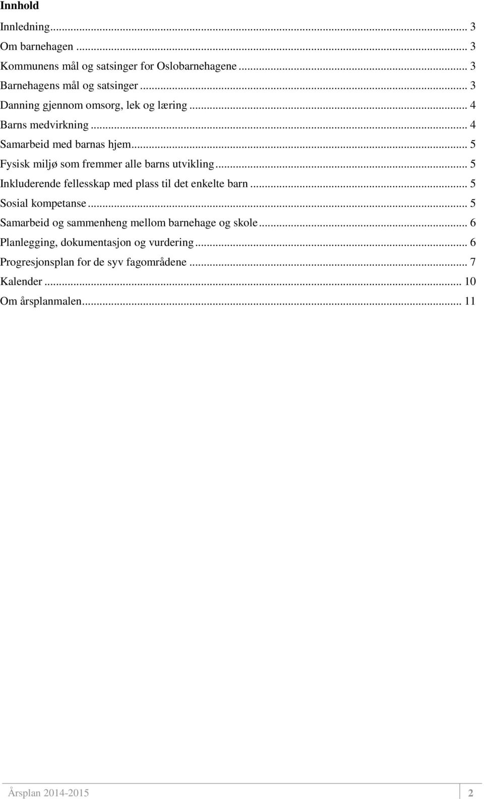 .. 5 Fysisk miljø som fremmer alle barns utvikling... 5 Inkluderende fellesskap med plass til det enkelte barn... 5 Sosial kompetanse.