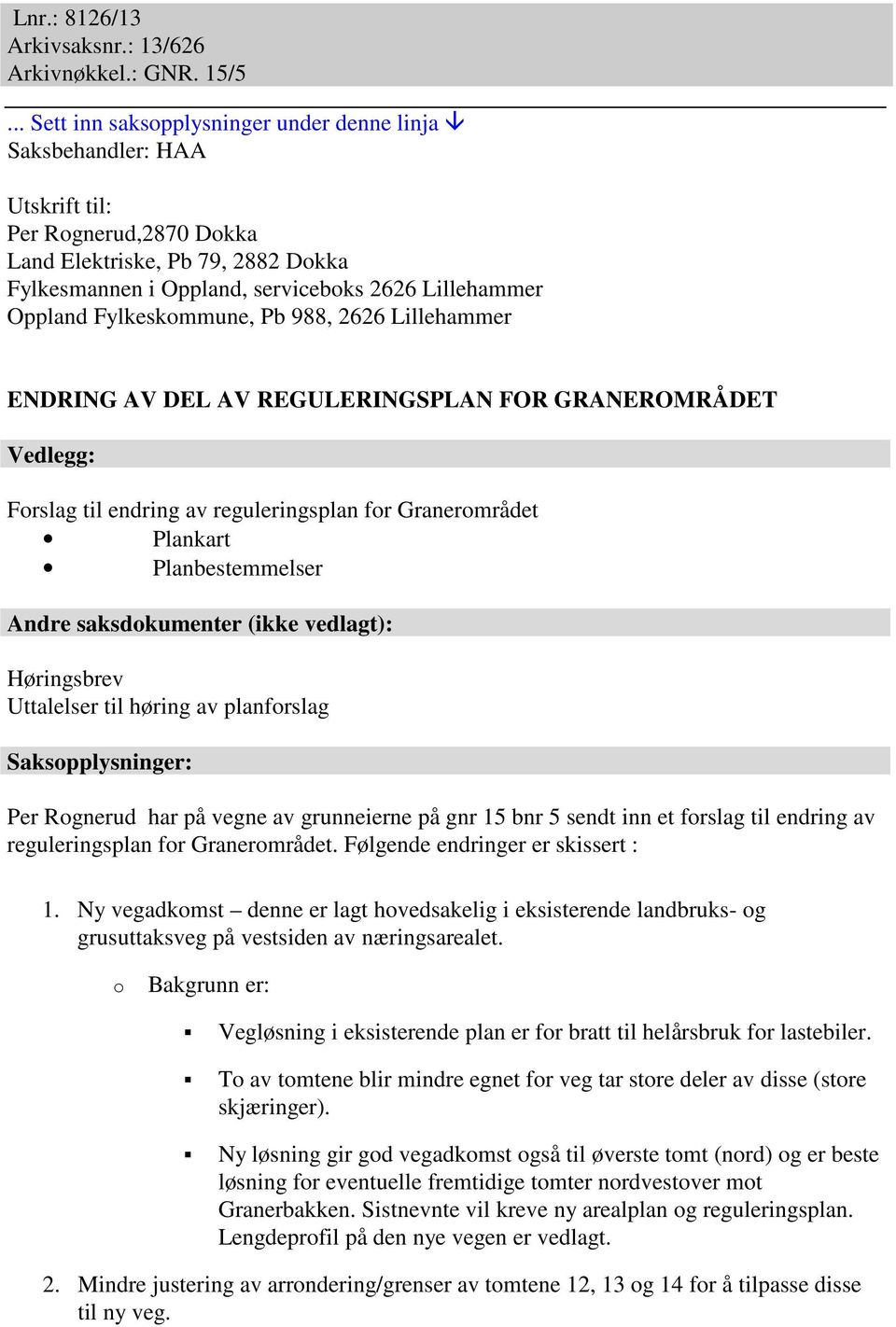 Fylkeskommune, Pb 988, 2626 Lillehammer ENDRING AV DEL AV REGULERINGSPLAN FOR GRANEROMRÅDET Vedlegg: Forslag til endring av reguleringsplan for Granerområdet Plankart Planbestemmelser Andre