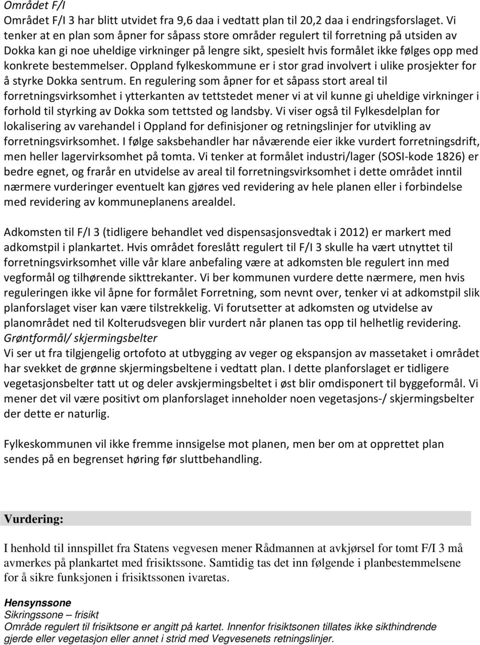 bestemmelser. Oppland fylkeskommune er i stor grad involvert i ulike prosjekter for å styrke Dokka sentrum.