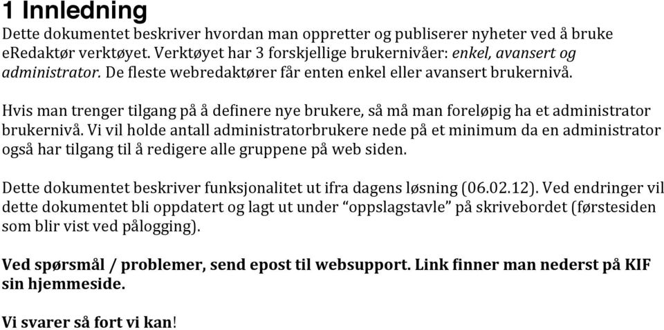 Vi vil holde antall administratorbrukere nede på et minimum da en administrator også har tilgang til å redigere alle gruppene på web siden.