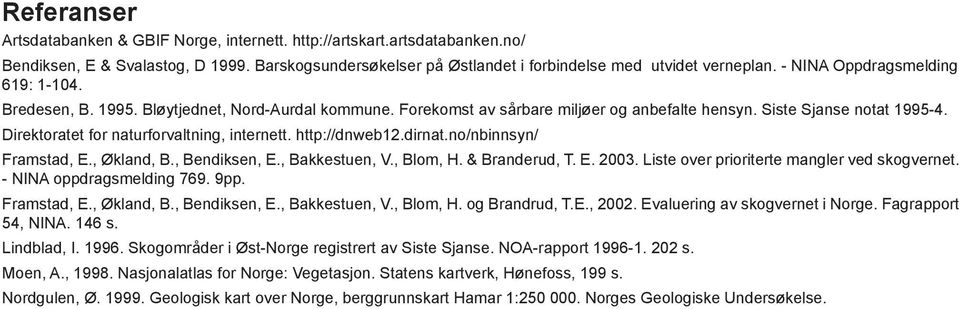 Direktoratet for naturforvaltning, internett. http://dnweb12.dirnat.no/nbinnsyn/ Framstad, E., Økland, B., Bendiksen, E., Bakkestuen, V., Blom, H. & Branderud, T. E. 2003.