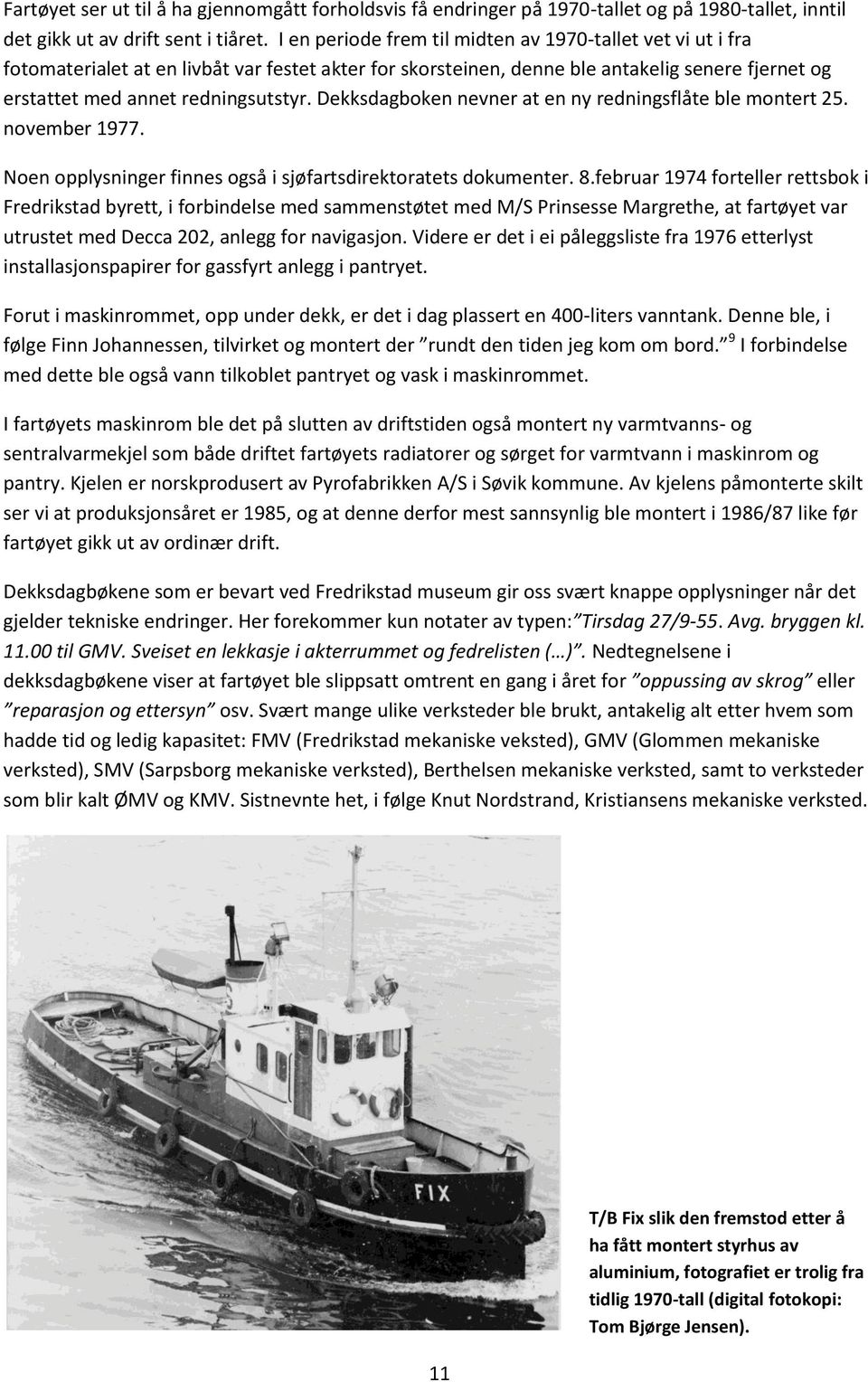 Dekksdagboken nevner at en ny redningsflåte ble montert 25. november 1977. Noen opplysninger finnes også i sjøfartsdirektoratets dokumenter. 8.