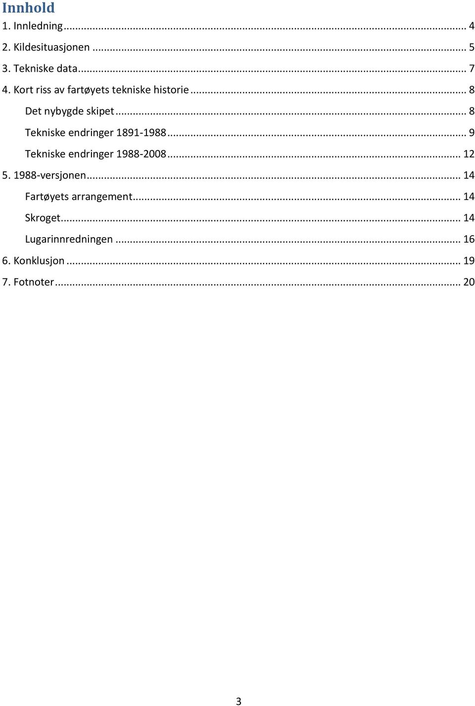 .. 8 Tekniske endringer 1891-1988... 9 Tekniske endringer 1988-2008... 12 5.