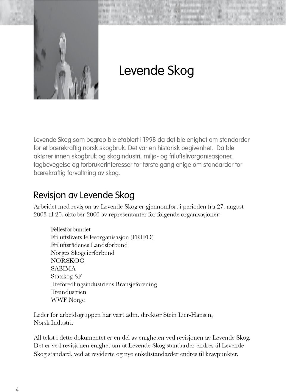 Revisjon av Levende Skog Arbeidet med revisjon av Levende Skog er gjennomført i perioden fra 27. august 2003 til 20.