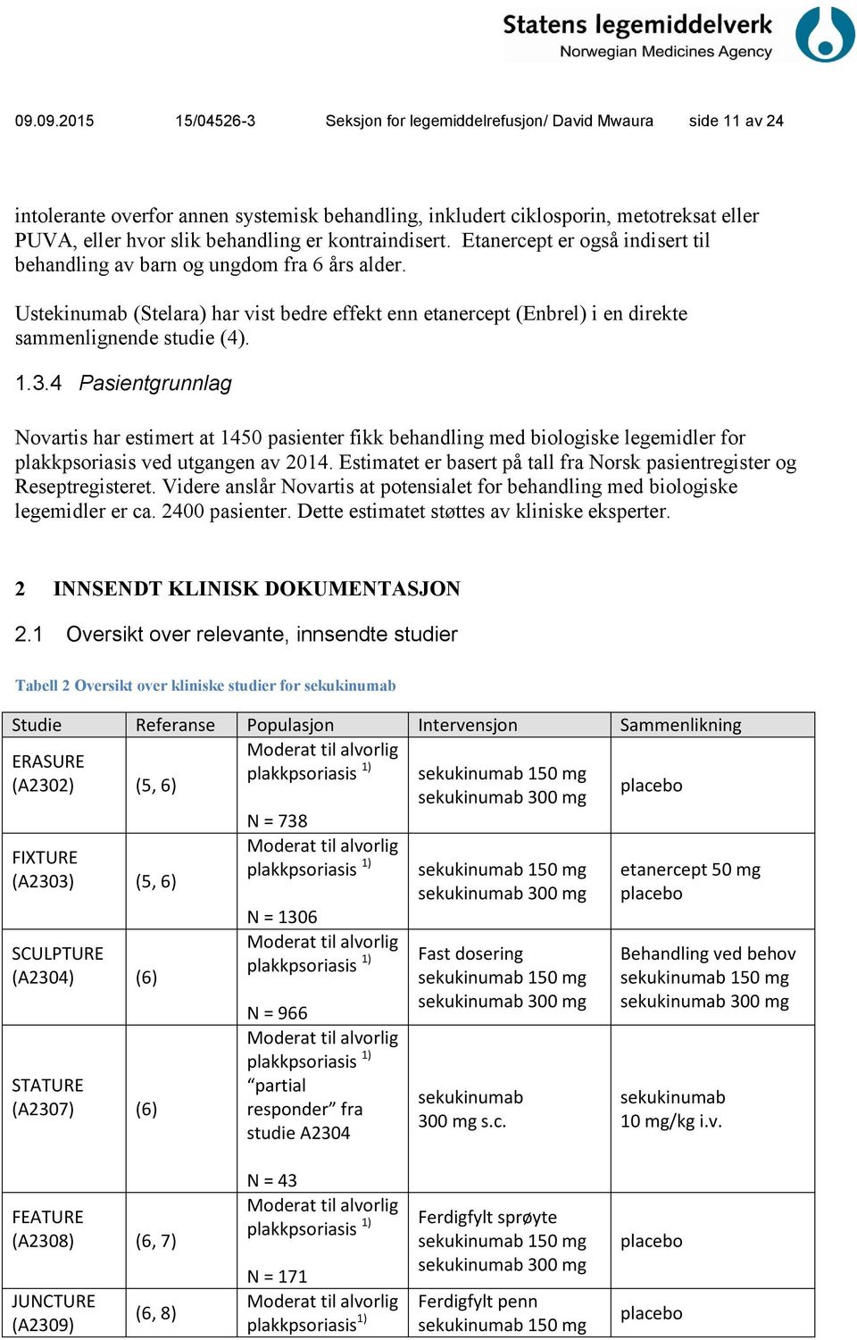 Ustekinumab (Stelara) har vist bedre effekt enn etanercept (Enbrel) i en direkte sammenlignende studie (4). 1.3.