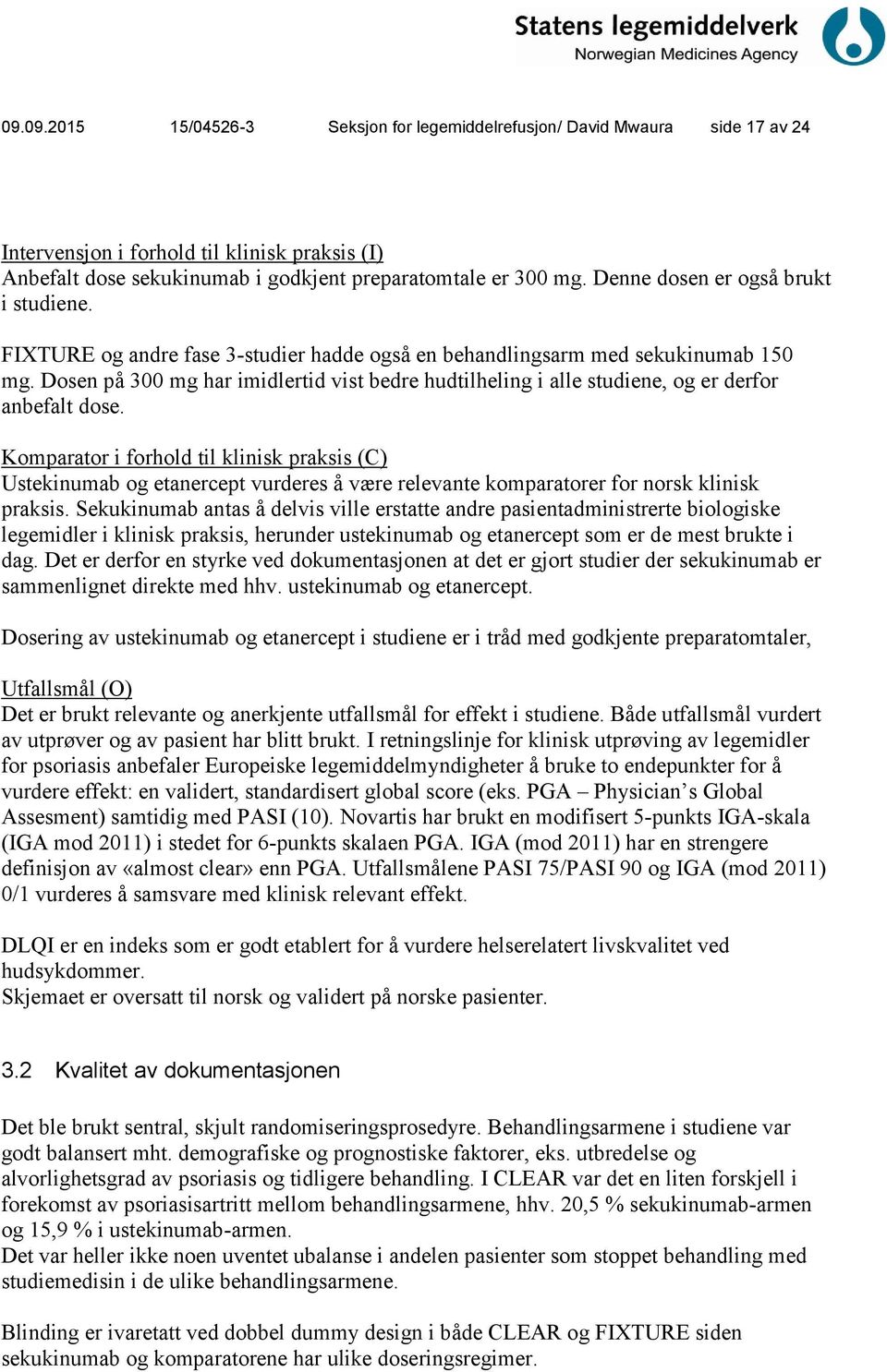 Dosen på 300 mg har imidlertid vist bedre hudtilheling i alle studiene, og er derfor anbefalt dose.