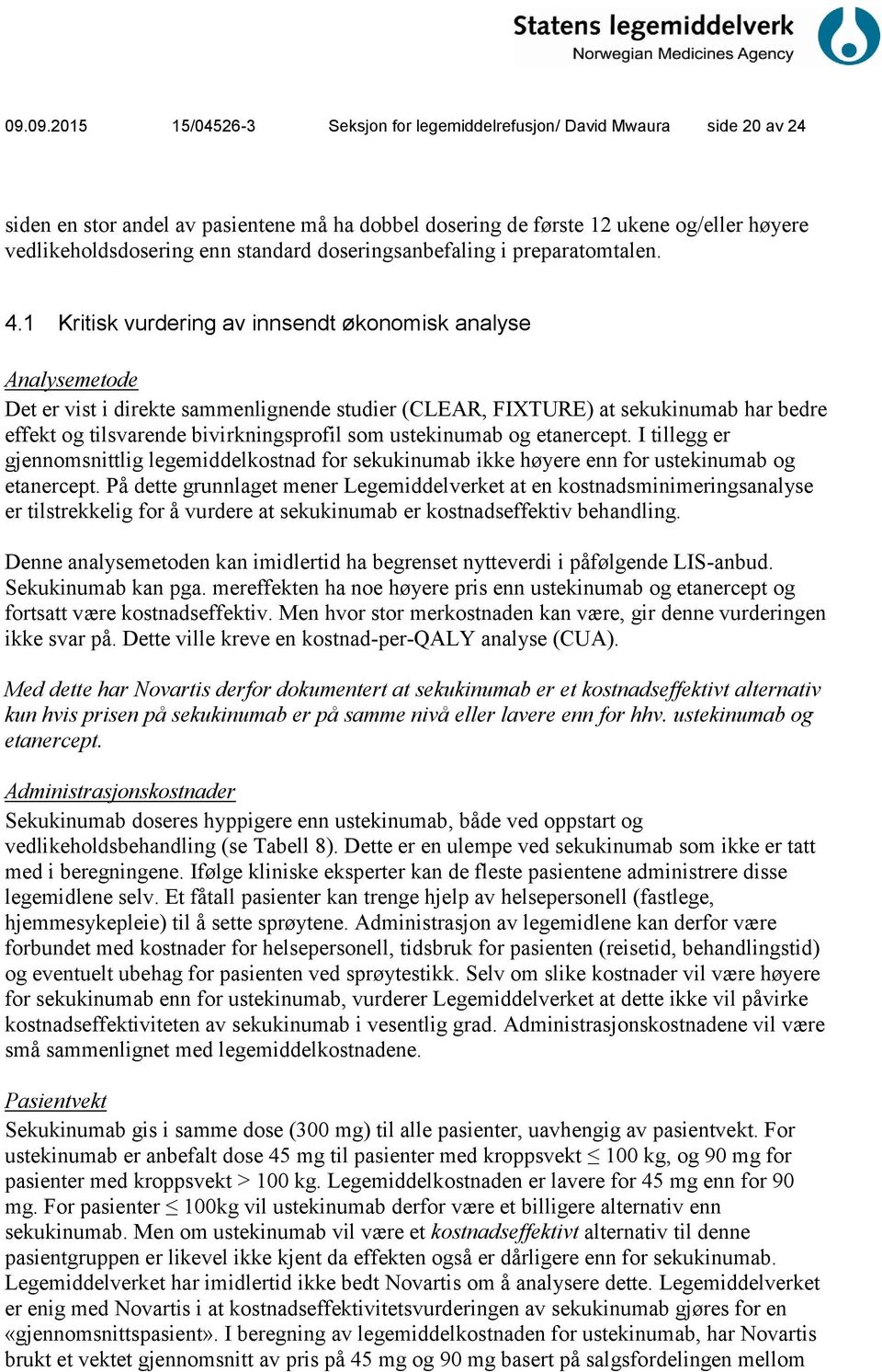 1 Kritisk vurdering av innsendt økonomisk analyse Analysemetode Det er vist i direkte sammenlignende studier (CLEAR, FIXTURE) at sekukinumab har bedre effekt og tilsvarende bivirkningsprofil som