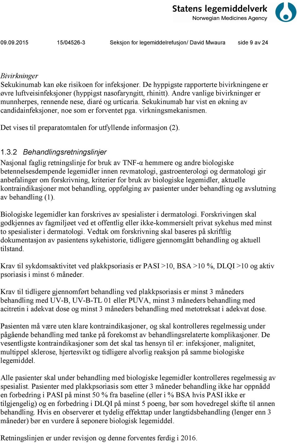 Sekukinumab har vist en økning av candidainfeksjoner, noe som er forventet pga. virkningsmekanismen. Det vises til preparatomtalen for utfyllende informasjon (2). 1.3.