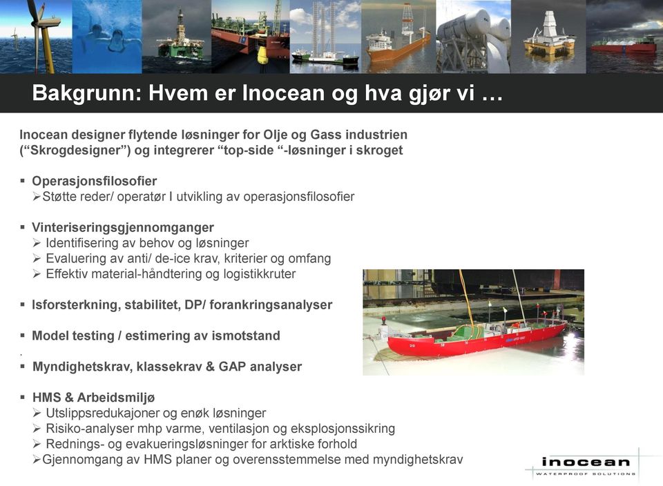 material-håndtering og logistikkruter Isforsterkning, stabilitet, DP/ forankringsanalyser Model testing / estimering av ismotstand.