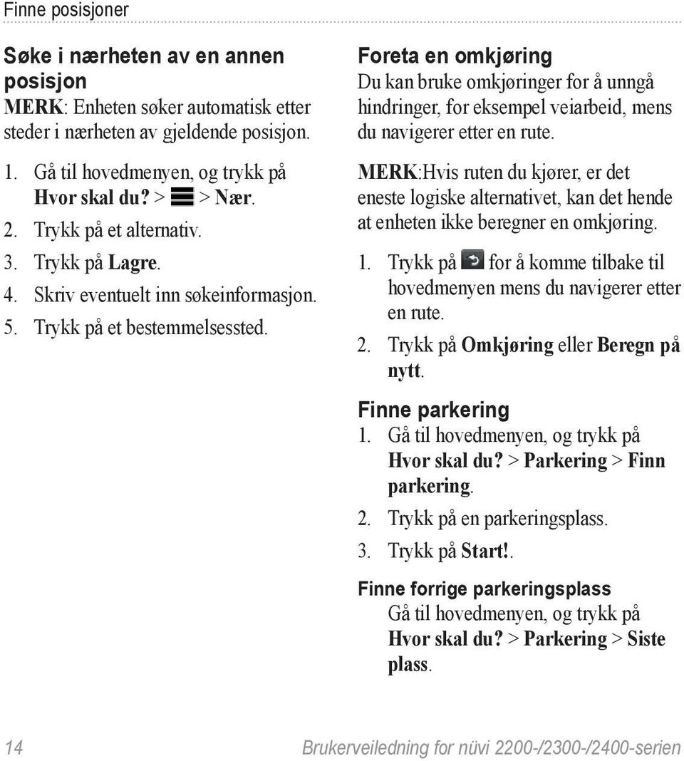 Foreta en omkjøring Du kan bruke omkjøringer for å unngå hindringer, for eksempel veiarbeid, mens du navigerer etter en rute.