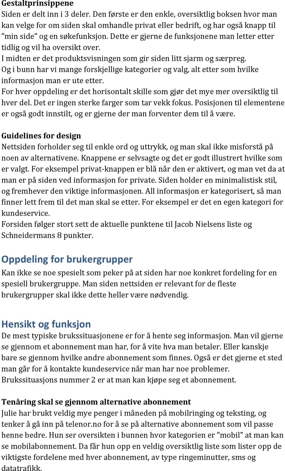 Dette er gjerne de funksjonene man letter etter tidlig og vil ha oversikt over. I midten er det produktsvisningen som gir siden litt sjarm og særpreg.