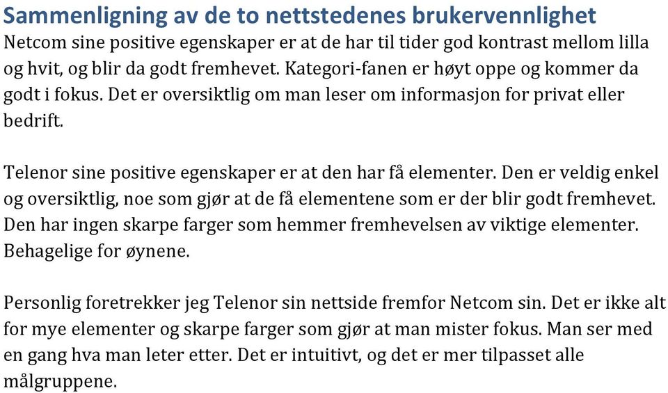 Den er veldig enkel og oversiktlig, noe som gjør at de få elementene som er der blir godt fremhevet. Den har ingen skarpe farger som hemmer fremhevelsen av viktige elementer. Behagelige for øynene.