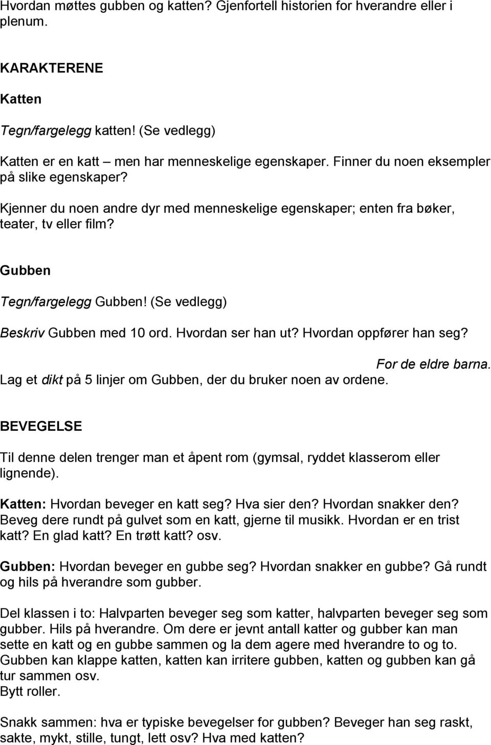 (Se vedlegg) Beskriv Gubben med 10 ord. Hvordan ser han ut? Hvordan oppfører han seg? For de eldre barna. Lag et dikt på 5 linjer om Gubben, der du bruker noen av ordene.