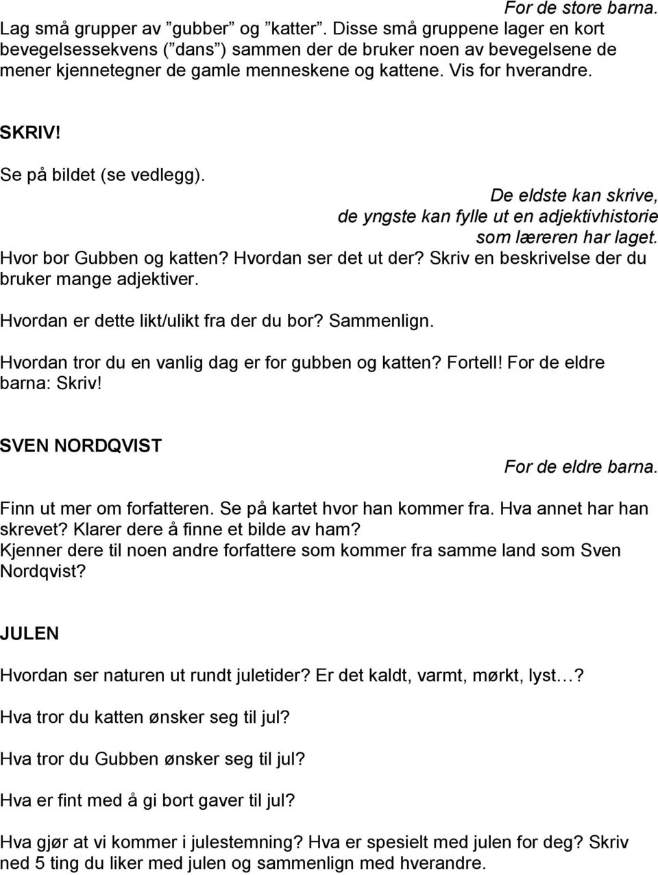 Se på bildet (se vedlegg). De eldste kan skrive, de yngste kan fylle ut en adjektivhistorie som læreren har laget. Hvor bor Gubben og katten? Hvordan ser det ut der?