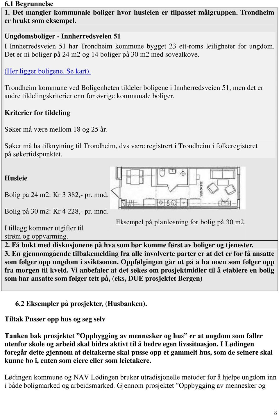 (Her ligger boligene. Se kart). Trondheim kommune ved Boligenheten tildeler boligene i Innherredsveien 51, men det er andre tildelingskriterier enn for øvrige kommunale boliger.