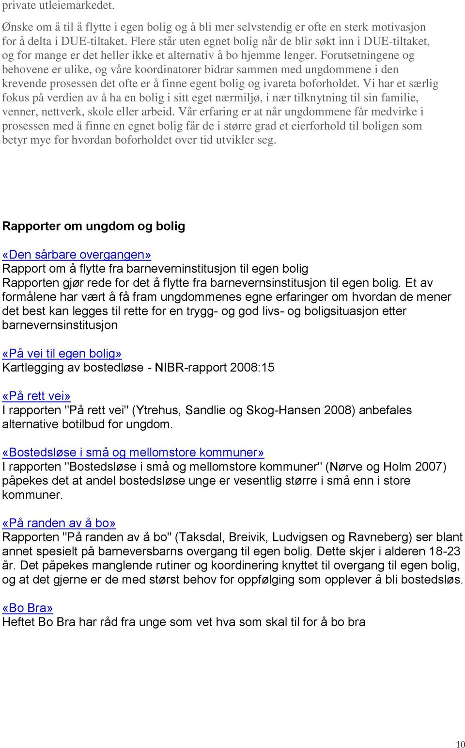 Forutsetningene og behovene er ulike, og våre koordinatorer bidrar sammen med ungdommene i den krevende prosessen det ofte er å finne egent bolig og ivareta boforholdet.