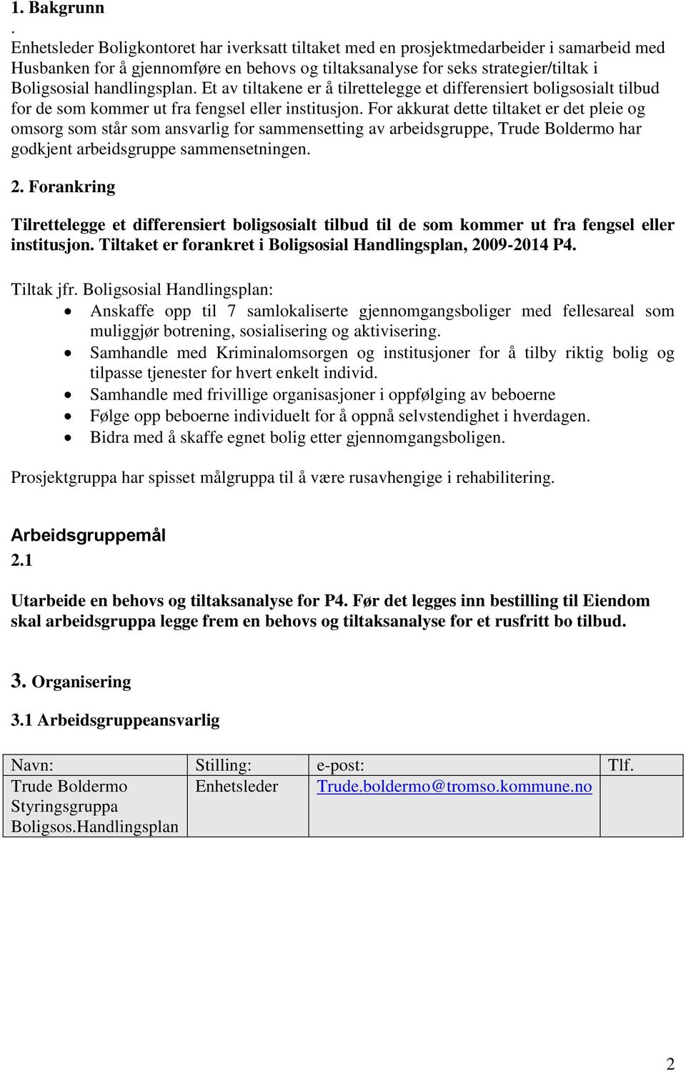 handlingsplan. Et av tiltakene er å tilrettelegge et differensiert boligsosialt tilbud for de som kommer ut fra fengsel eller institusjon.