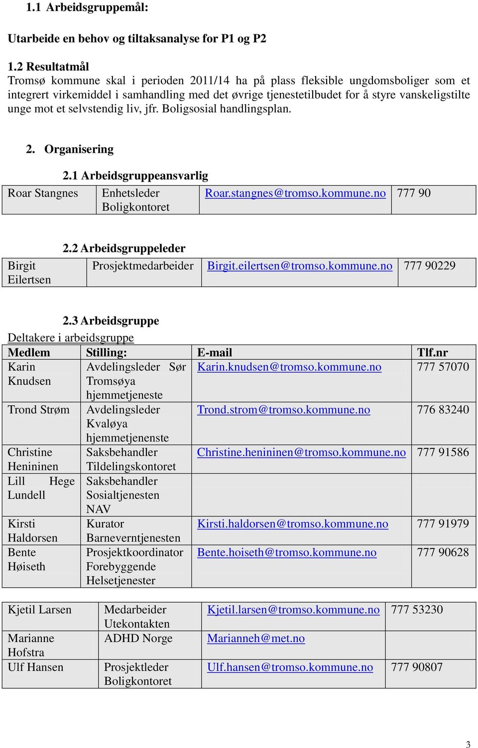 mot et selvstendig liv, jfr. Boligsosial handlingsplan. 2. Organisering 2.1 Arbeidsgruppeansvarlig Roar Stangnes Enhetsleder Boligkontoret Roar.stangnes@tromso.kommune.no 777 90 Birgit Eilertsen 2.