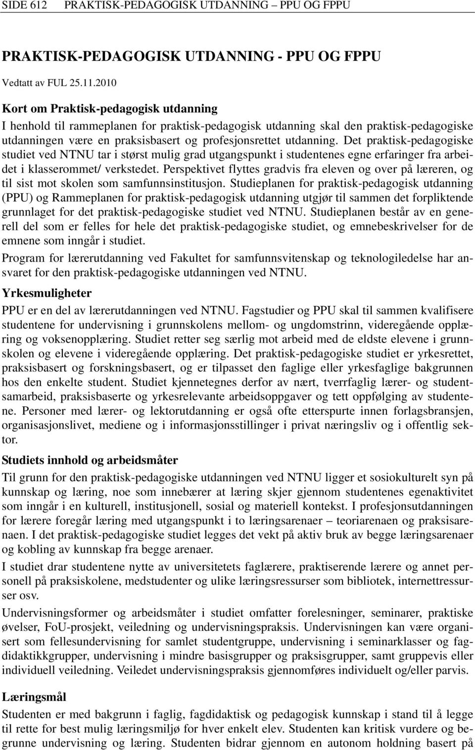 Det praktisk-pedagogiske studiet ved NTNU tar i størst mulig grad utgangspunkt i studentenes egne erfaringer fra arbeidet i klasserommet/ verkstedet.