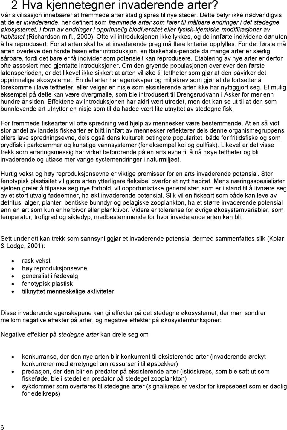 fysisk-kjemiske modifikasjoner av habitatet (Richardson m.fl., 2000). Ofte vil introduksjonen ikke lykkes, og de innførte individene dør uten å ha reprodusert.