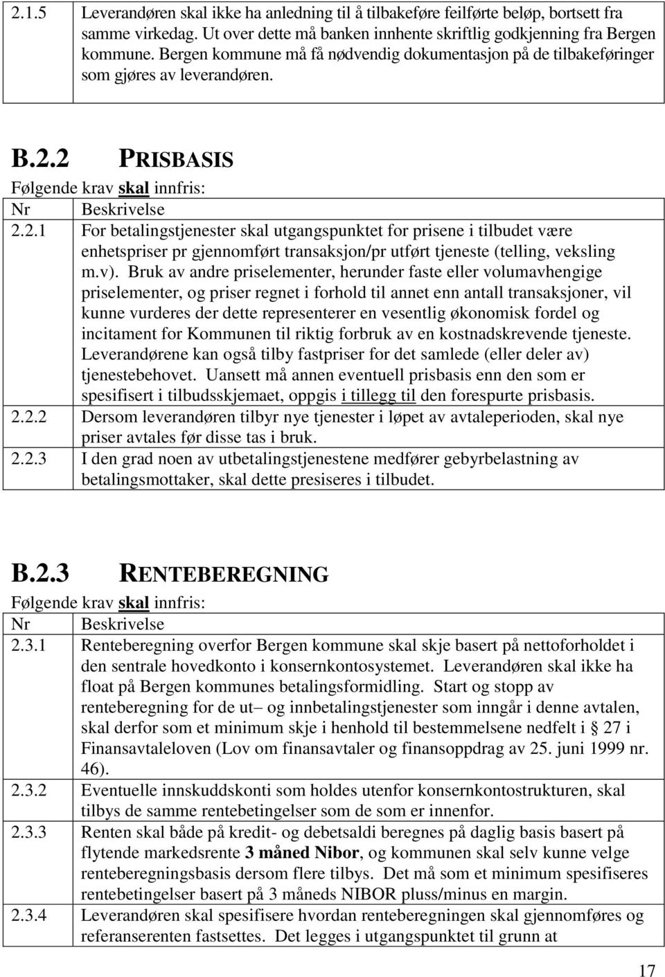 2 PRISBASIS Følgende krav skal innfris: Nr Beskrivelse 2.2.1 For betalingstjenester skal utgangspunktet for prisene i tilbudet være enhetspriser pr gjennomført transaksjon/pr utført tjeneste (telling, veksling m.