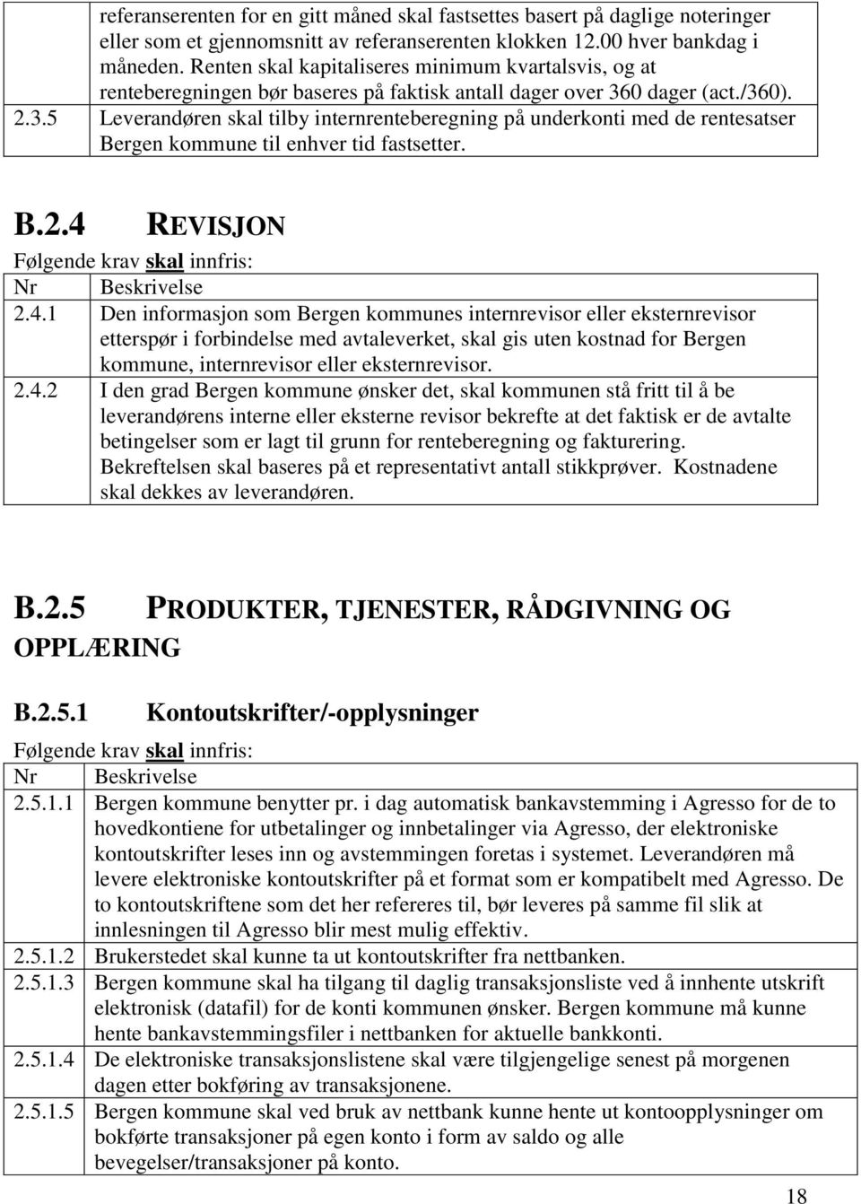 0 dager (act./360). 2.3.5 Leverandøren skal tilby internrenteberegning på underkonti med de rentesatser Bergen kommune til enhver tid fastsetter. B.2.4 REVISJON Følgende krav skal innfris: Nr Beskrivelse 2.