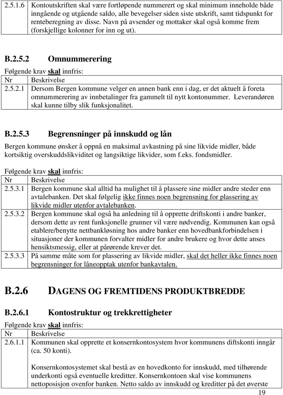 5.2 Omnummerering Følgende krav skal innfris: Nr Beskrivelse 2.5.2.1 Dersom Bergen kommune velger en annen bank enn i dag, er det aktuelt å foreta omnummerering av innbetalinger fra gammelt til nytt kontonummer.