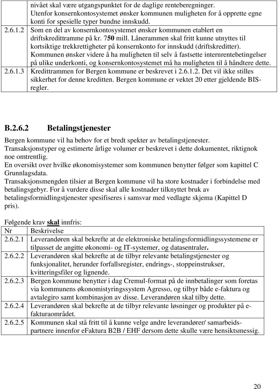 Lånerammen skal fritt kunne utnyttes til kortsiktige trekkrettigheter på konsernkonto for innskudd (driftskreditter).