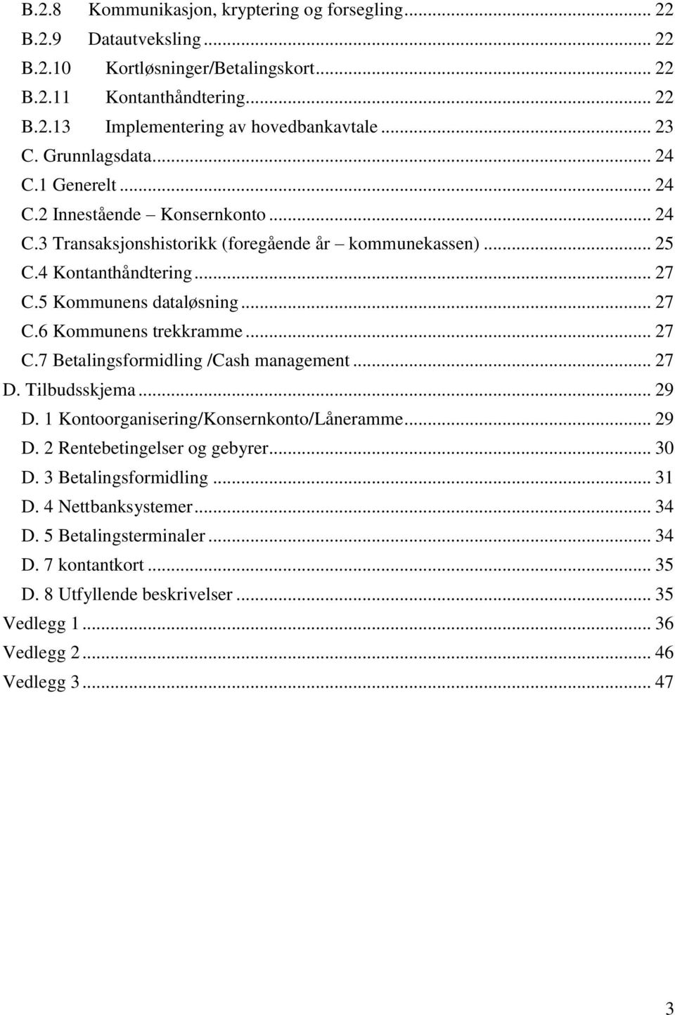 5 Kommunens dataløsning... 27 C.6 Kommunens trekkramme... 27 C.7 Betalingsformidling /Cash management... 27 D. Tilbudsskjema... 29 D. 1 Kontoorganisering/Konsernkonto/Låneramme... 29 D. 2 Rentebetingelser og gebyrer.